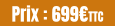 Prix : 699€TTC