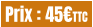 Prix : 45€TTC