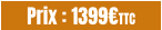 Prix : 1399€TTC